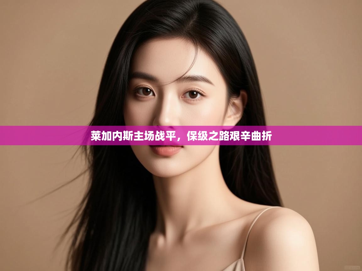 莱加内斯主场战平,保级之路艰辛曲折 第1张