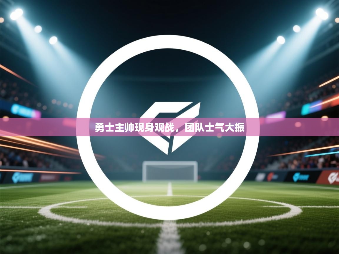 勇士主帅现身观战，团队士气大振  第1张