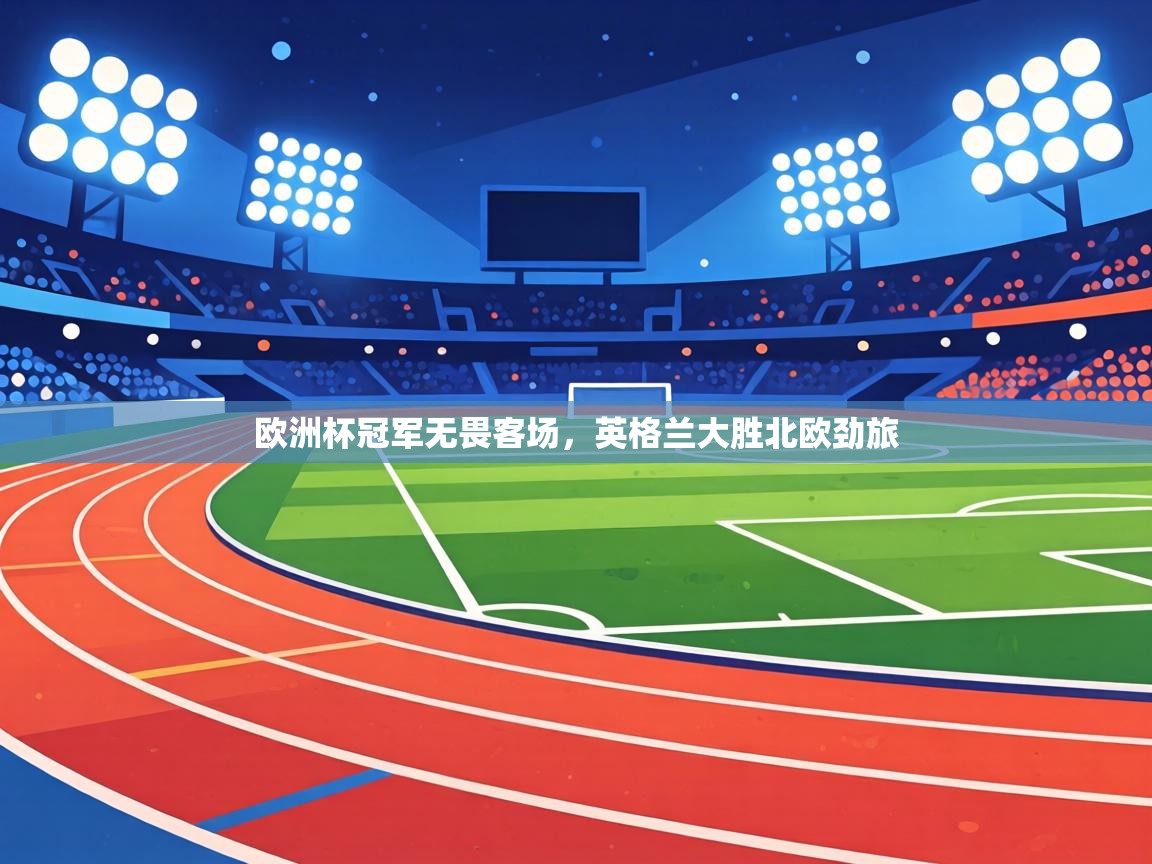 欧洲杯冠军无畏客场，英格兰大胜北欧劲旅  第1张